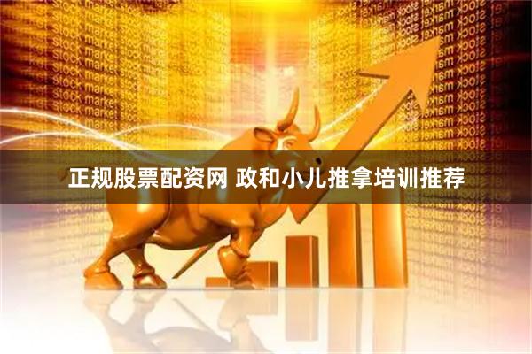 正规股票配资网 政和小儿推拿培训推荐